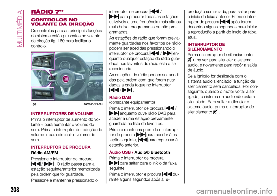 FIAT 124 SPIDER 2018 Manual de Uso e Manutenção (in Portuguese) RÁDIO 7”
CONTROLOS NO
VOLANTE DA DIREÇÃO
Os controlos para as principais funções
do sistema estão presentes no volante
da direção fig. 160 para facilitar o
controlo.
INTERRUPTORES DE VOLUME
FIAT 124 SPIDER 2018 Manual de Uso e Manutenção (in Portuguese) RÁDIO 7”
CONTROLOS NO
VOLANTE DA DIREÇÃO
Os controlos para as principais funções
do sistema estão presentes no volante
da direção fig. 160 para facilitar o
controlo.
INTERRUPTORES DE VOLUME