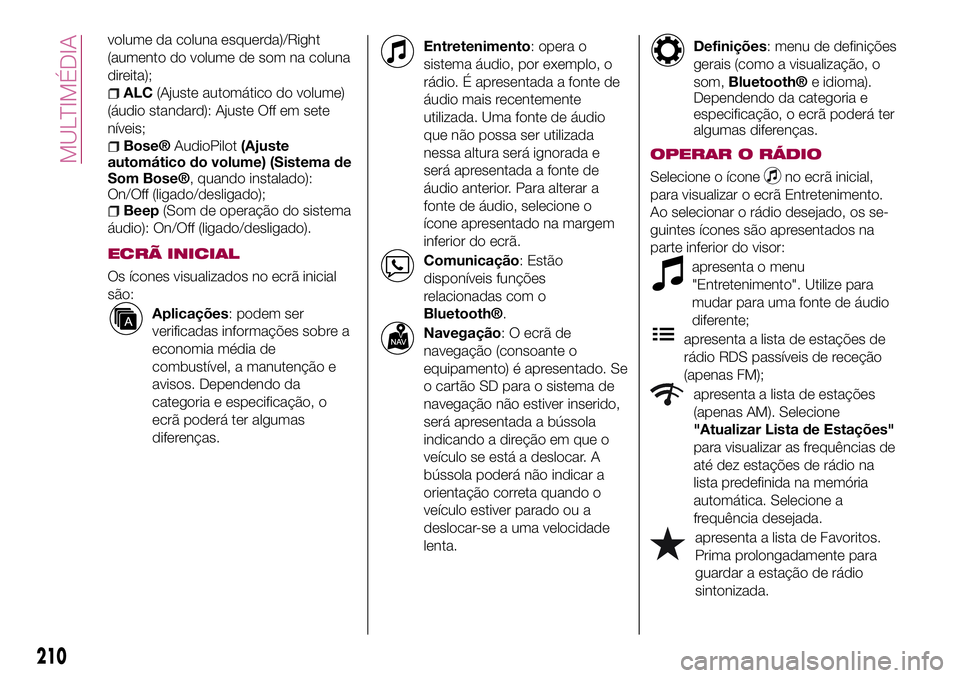 FIAT 124 SPIDER 2018 Manual de Uso e Manutenção (in Portuguese) volume da coluna esquerda)/Right
(aumento do volume de som na coluna
direita);
ALC(Ajuste automático do volume)
(áudio standard): Ajuste Off em sete
níveis;
Bose®AudioPilot(Ajuste
automático do v FIAT 124 SPIDER 2018 Manual de Uso e Manutenção (in Portuguese) volume da coluna esquerda)/Right
(aumento do volume de som na coluna
direita);
ALC(Ajuste automático do volume)
(áudio standard): Ajuste Off em sete
níveis;
Bose®AudioPilot(Ajuste
automático do v