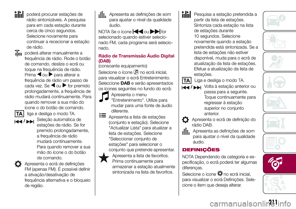 FIAT 124 SPIDER 2018 Manual de Uso e Manutenção (in Portuguese) poderá procurar estações de
rádio sintonizáveis. A pesquisa
para em cada estação durante
cerca de cinco segundos.
Selecione novamente para
continuar a rececionar a estação
de rádio.
poderá FIAT 124 SPIDER 2018 Manual de Uso e Manutenção (in Portuguese) poderá procurar estações de
rádio sintonizáveis. A pesquisa
para em cada estação durante
cerca de cinco segundos.
Selecione novamente para
continuar a rececionar a estação
de rádio.
poderá