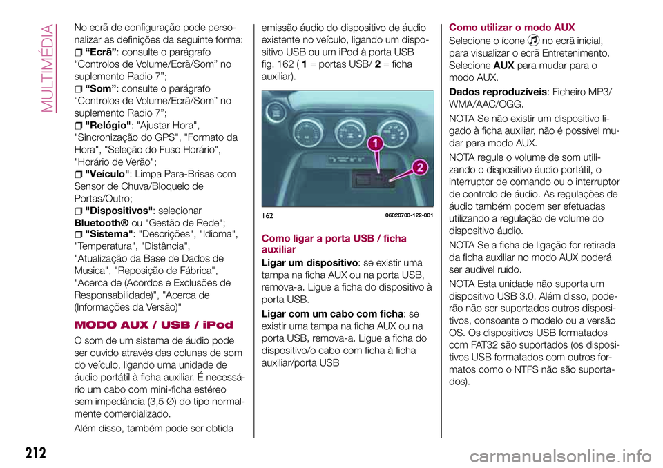 FIAT 124 SPIDER 2018 Manual de Uso e Manutenção (in Portuguese) No ecrã de configuração pode perso-
nalizar as definições da seguinte forma:
“Ecrã”: consulte o parágrafo
“Controlos de Volume/Ecrã/Som” no
suplemento Radio 7”;
“Som”: consulte o FIAT 124 SPIDER 2018 Manual de Uso e Manutenção (in Portuguese) No ecrã de configuração pode perso-
nalizar as definições da seguinte forma:
“Ecrã”: consulte o parágrafo
“Controlos de Volume/Ecrã/Som” no
suplemento Radio 7”;
“Som”: consulte o