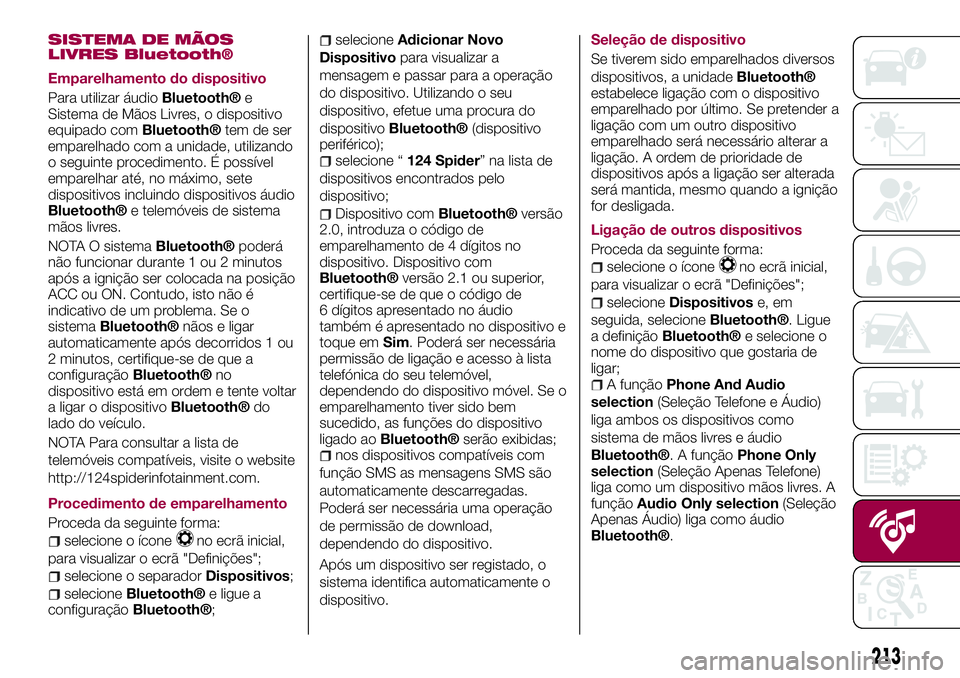 FIAT 124 SPIDER 2018 Manual de Uso e Manutenção (in Portuguese) SISTEMA DE MÃOS
LIVRES Bluetooth®
Emparelhamento do dispositivo
Para utilizar áudio
Bluetooth®e
Sistema de Mãos Livres, o dispositivo
equipado com
Bluetooth®tem de ser
emparelhado com a unidade, FIAT 124 SPIDER 2018 Manual de Uso e Manutenção (in Portuguese) SISTEMA DE MÃOS
LIVRES Bluetooth®
Emparelhamento do dispositivo
Para utilizar áudio
Bluetooth®e
Sistema de Mãos Livres, o dispositivo
equipado com
Bluetooth®tem de ser
emparelhado com a unidade,