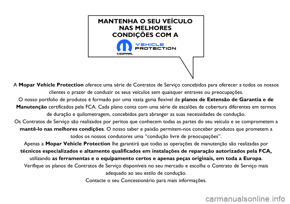FIAT 124 SPIDER 2018 Manual de Uso e Manutenção (in Portuguese) A Mopar Vehicle Protectionoferece uma série de Contratos de Serviço concebidos para oferecer a todos os nossos
clientes o prazer de conduzir os seus veículos sem quaisquer entraves ou preocupaçõe FIAT 124 SPIDER 2018 Manual de Uso e Manutenção (in Portuguese) A Mopar Vehicle Protectionoferece uma série de Contratos de Serviço concebidos para oferecer a todos os nossos
clientes o prazer de conduzir os seus veículos sem quaisquer entraves ou preocupaçõe