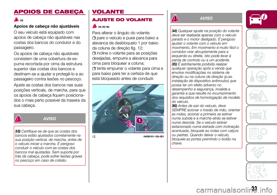 FIAT 124 SPIDER 2018  Manual de Uso e Manutenção (in Portuguese) APOIOS DE CABEÇA
33)
Apoios de cabeça não ajustáveis
O seu veículo está equipado com
apoios de cabeça não ajustáveis nas
costas dos bancos do condutor e do
passageiro.
Os apoios de cabeça n