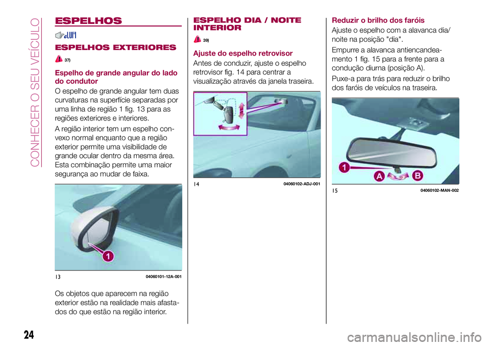 FIAT 124 SPIDER 2018  Manual de Uso e Manutenção (in Portuguese) ESPELHOS
ESPELHOS EXTERIORES
37)
Espelho de grande angular do lado
do condutor
O espelho de grande angular tem duas
curvaturas na superfície separadas por
uma linha de região 1 fig. 13 para as
regi