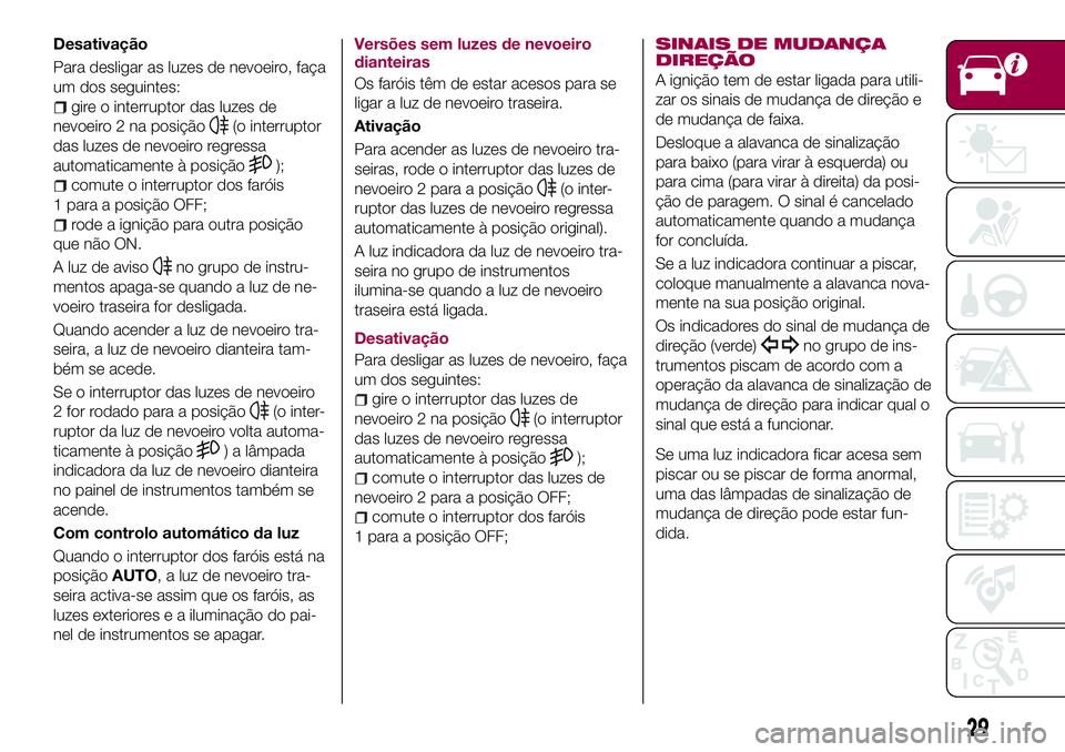 FIAT 124 SPIDER 2018 Manual de Uso e Manutenção (in Portuguese) Desativação
Para desligar as luzes de nevoeiro, faça
um dos seguintes:
gire o interruptor das luzes de
nevoeiro 2 na posição
(o interruptor
das luzes de nevoeiro regressa
automaticamente à posi FIAT 124 SPIDER 2018 Manual de Uso e Manutenção (in Portuguese) Desativação
Para desligar as luzes de nevoeiro, faça
um dos seguintes:
gire o interruptor das luzes de
nevoeiro 2 na posição
(o interruptor
das luzes de nevoeiro regressa
automaticamente à posi