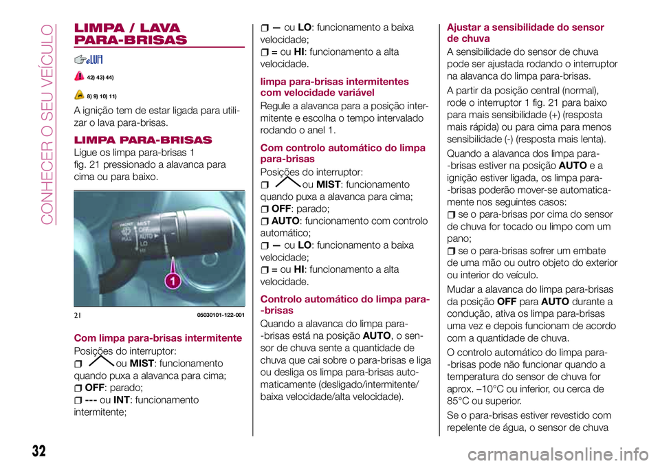 FIAT 124 SPIDER 2018 Manual de Uso e Manutenção (in Portuguese) LIMPA / LAVA
PARA-BRISAS
42) 43) 44)
8) 9) 10) 11)
A ignição tem de estar ligada para utili-
zar o lava para-brisas.
LIMPA PARA-BRISAS
Ligue os limpa para-brisas 1
fig. 21 pressionado a alavanca par FIAT 124 SPIDER 2018 Manual de Uso e Manutenção (in Portuguese) LIMPA / LAVA
PARA-BRISAS
42) 43) 44)
8) 9) 10) 11)
A ignição tem de estar ligada para utili-
zar o lava para-brisas.
LIMPA PARA-BRISAS
Ligue os limpa para-brisas 1
fig. 21 pressionado a alavanca par