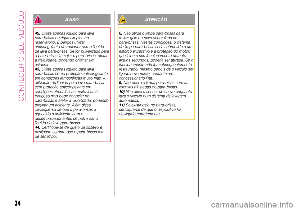 FIAT 124 SPIDER 2018 Manual de Uso e Manutenção (in Portuguese) AVISO
42)Utilize apenas líquido para lava
para-brisas ou água simples no
reservatório. É perigos utilizar
anticongelante do radiador como líquido
de lava para-brisas. Se for pulverizado para
o pa FIAT 124 SPIDER 2018 Manual de Uso e Manutenção (in Portuguese) AVISO
42)Utilize apenas líquido para lava
para-brisas ou água simples no
reservatório. É perigos utilizar
anticongelante do radiador como líquido
de lava para-brisas. Se for pulverizado para
o pa