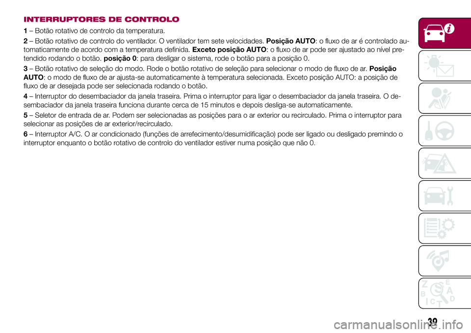 FIAT 124 SPIDER 2018  Manual de Uso e Manutenção (in Portuguese) INTERRUPTORES DE CONTROLO
1– Botão rotativo de controlo da temperatura.
2– Botão rotativo de controlo do ventilador. O ventilador tem sete velocidades.Posição AUTO: o fluxo de ar é controlado