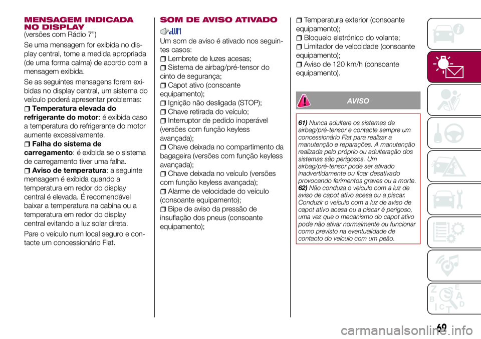 FIAT 124 SPIDER 2018 Manual de Uso e Manutenção (in Portuguese) MENSAGEM INDICADA
NO DISPLAY
(versões com Rádio 7”)
Se uma mensagem for exibida no dis-
play central, tome a medida apropriada
(de uma forma calma) de acordo com a
mensagem exibida.
Se as seguinte FIAT 124 SPIDER 2018 Manual de Uso e Manutenção (in Portuguese) MENSAGEM INDICADA
NO DISPLAY
(versões com Rádio 7”)
Se uma mensagem for exibida no dis-
play central, tome a medida apropriada
(de uma forma calma) de acordo com a
mensagem exibida.
Se as seguinte