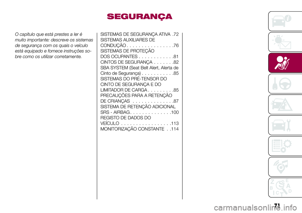 FIAT 124 SPIDER 2018  Manual de Uso e Manutenção (in Portuguese) SEGURANÇA
O capítulo que está prestes a ler é
muito importante: descreve os sistemas
de segurança com os quais o veículo
está equipado e fornece instruções so-
bre como os utilizar corretamen