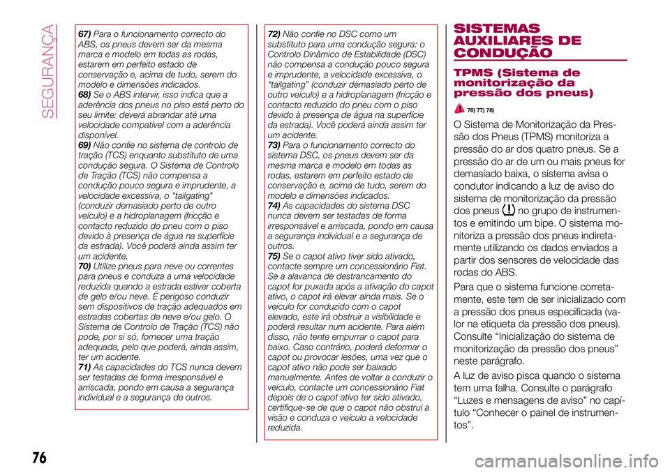 FIAT 124 SPIDER 2018  Manual de Uso e Manutenção (in Portuguese) 67)Para o funcionamento correcto do
ABS, os pneus devem ser da mesma
marca e modelo em todas as rodas,
estarem em perfeito estado de
conservação e, acima de tudo, serem do
modelo e dimensões indica