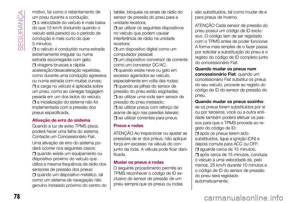 FIAT 124 SPIDER 2018  Manual de Uso e Manutenção (in Portuguese) motivo, tal como o rebentamento de
um pneu durante a condução;
a velocidade do veículo é mais baixa
do que 15 km/h (incluindo quando o
veículo está parado) ou o período de
condução é mais cu