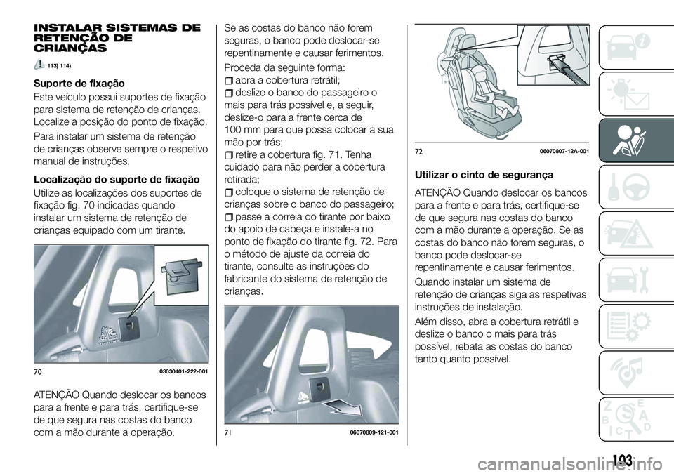 FIAT 124 SPIDER 2021 Manual de Uso e Manutenção (in Portuguese) INSTALAR SISTEMAS DE
RETENÇÃO DE
CRIANÇAS
113) 114)
Suporte de fixação
Este veículo possui suportes de fixação
para sistema de retenção de crianças.
Localize a posição do ponto de fixaç FIAT 124 SPIDER 2021 Manual de Uso e Manutenção (in Portuguese) INSTALAR SISTEMAS DE
RETENÇÃO DE
CRIANÇAS
113) 114)
Suporte de fixação
Este veículo possui suportes de fixação
para sistema de retenção de crianças.
Localize a posição do ponto de fixaç