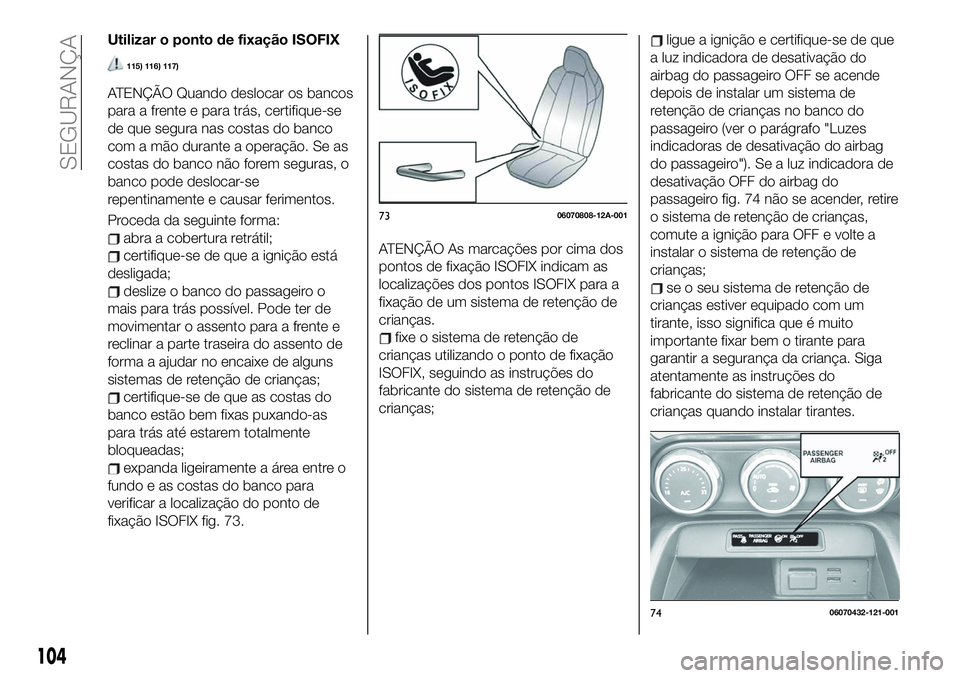 FIAT 124 SPIDER 2021 Manual de Uso e Manutenção (in Portuguese) Utilizar o ponto de fixação ISOFIX
115) 116) 117)
ATENÇÃO Quando deslocar os bancos
para a frente e para trás, certifique-se
de que segura nas costas do banco
com a mão durante a operação. Se FIAT 124 SPIDER 2021 Manual de Uso e Manutenção (in Portuguese) Utilizar o ponto de fixação ISOFIX
115) 116) 117)
ATENÇÃO Quando deslocar os bancos
para a frente e para trás, certifique-se
de que segura nas costas do banco
com a mão durante a operação. Se