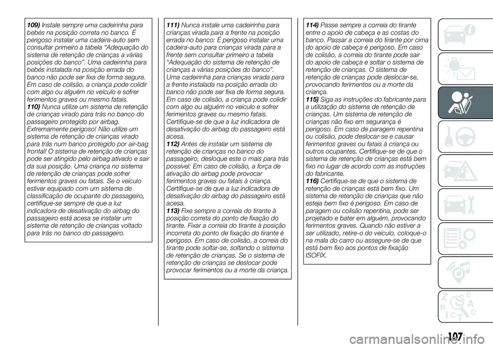 FIAT 124 SPIDER 2021 Manual de Uso e Manutenção (in Portuguese) 109)Instale sempre uma cadeirinha para
bebés na posição correta no banco. É
perigoso instalar uma cadeira-auto sem
consultar primeiro a tabela “Adequação do
sistema de retenção de crianças FIAT 124 SPIDER 2021 Manual de Uso e Manutenção (in Portuguese) 109)Instale sempre uma cadeirinha para
bebés na posição correta no banco. É
perigoso instalar uma cadeira-auto sem
consultar primeiro a tabela “Adequação do
sistema de retenção de crianças