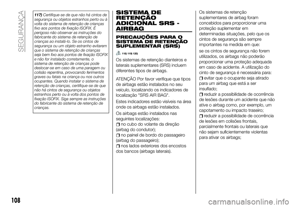 FIAT 124 SPIDER 2021 Manual de Uso e Manutenção (in Portuguese) 117)Certifique-se de que não há cintos de
segurança ou objetos estranhos perto ou à
volta do sistema de retenção de crianças
fixo aos pontos de fixação ISOFIX. É
perigoso não observar as in FIAT 124 SPIDER 2021 Manual de Uso e Manutenção (in Portuguese) 117)Certifique-se de que não há cintos de
segurança ou objetos estranhos perto ou à
volta do sistema de retenção de crianças
fixo aos pontos de fixação ISOFIX. É
perigoso não observar as in