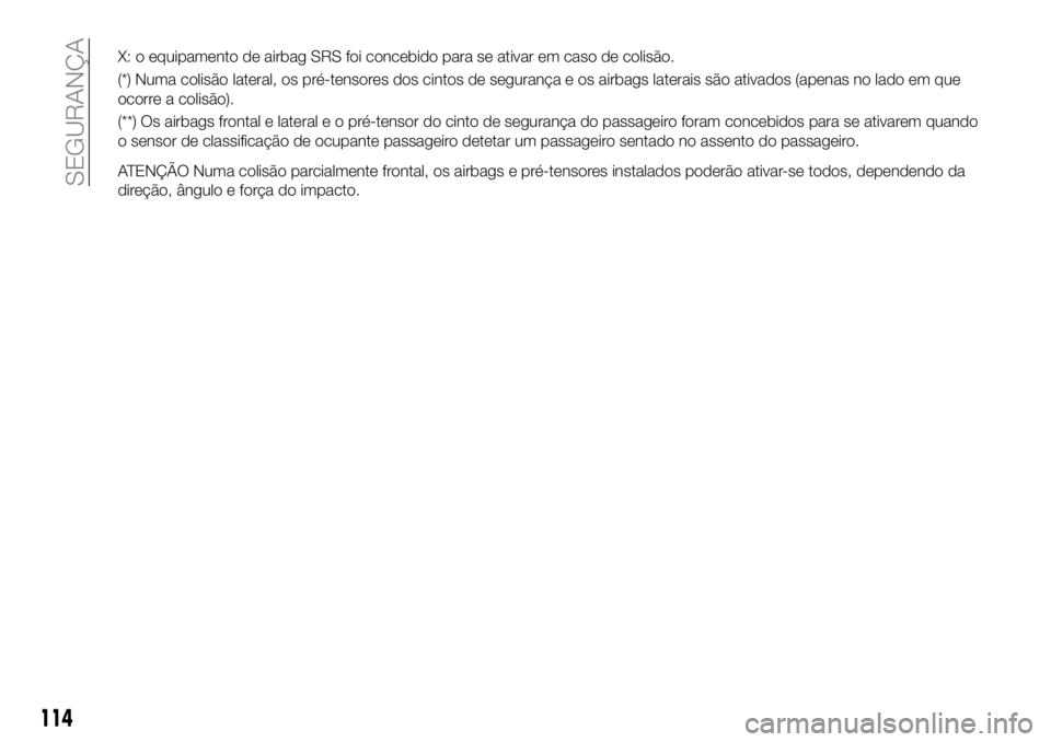 FIAT 124 SPIDER 2021 Manual de Uso e Manutenção (in Portuguese) X: o equipamento de airbag SRS foi concebido para se ativar em caso de colisão.
(*) Numa colisão lateral, os pré-tensores dos cintos de segurança e os airbags laterais são ativados (apenas no lad FIAT 124 SPIDER 2021 Manual de Uso e Manutenção (in Portuguese) X: o equipamento de airbag SRS foi concebido para se ativar em caso de colisão.
(*) Numa colisão lateral, os pré-tensores dos cintos de segurança e os airbags laterais são ativados (apenas no lad