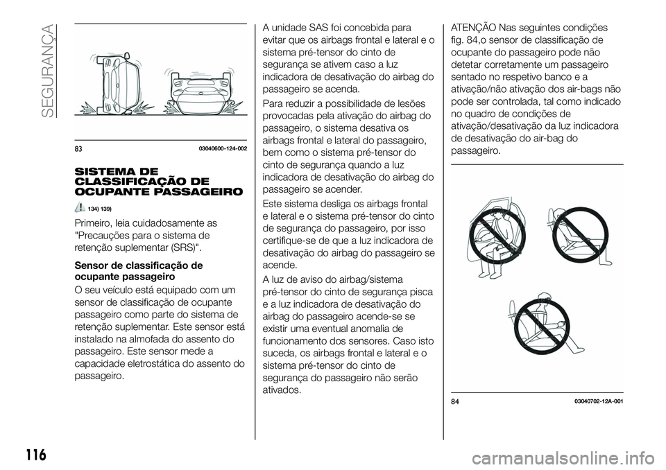 FIAT 124 SPIDER 2021 Manual de Uso e Manutenção (in Portuguese) SISTEMA DE
CLASSIFICAÇÃO DE
OCUPANTE PASSAGEIRO
134) 139)
Primeiro, leia cuidadosamente as
"Precauções para o sistema de
retenção suplementar (SRS)".
Sensor de classificação de
ocupant FIAT 124 SPIDER 2021 Manual de Uso e Manutenção (in Portuguese) SISTEMA DE
CLASSIFICAÇÃO DE
OCUPANTE PASSAGEIRO
134) 139)
Primeiro, leia cuidadosamente as
"Precauções para o sistema de
retenção suplementar (SRS)".
Sensor de classificação de
ocupant