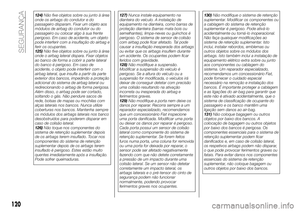 FIAT 124 SPIDER 2021  Manual de Uso e Manutenção (in Portuguese) 124)Não fixe objetos sobre ou junto à área
onde os airbags do condutor e do
passageiro disparam. Fixar um objeto aos
módulos de airbag do condutor ou do
passageiro ou colocar algo à sua frente
pe
