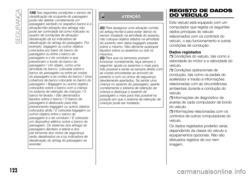 FIAT 124 SPIDER 2021  Manual de Uso e Manutenção (in Portuguese) 139)Nas seguintes condições o sensor de
classificação de ocupante do passageiro
pode não detetar corretamente um
passageiro sentado no respetivo banco e a
ativação/não ativação dos airbags n