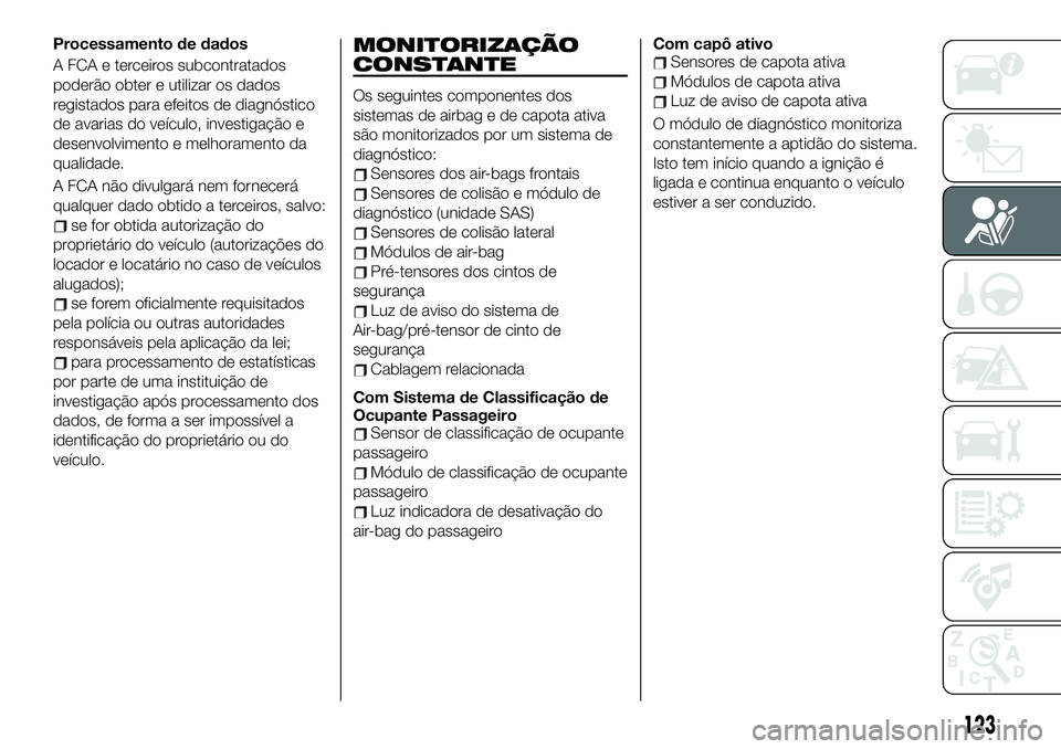 FIAT 124 SPIDER 2021  Manual de Uso e Manutenção (in Portuguese) Processamento de dados
A FCA e terceiros subcontratados
poderão obter e utilizar os dados
registados para efeitos de diagnóstico
de avarias do veículo, investigação e
desenvolvimento e melhoramen