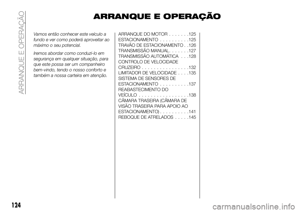 FIAT 124 SPIDER 2021  Manual de Uso e Manutenção (in Portuguese) ARRANQUE E OPERAÇÃO
Vamos então conhecer este veículo a
fundo e ver como poderá aproveitar ao
máximo o seu potencial.
Iremos abordar como conduzi-lo em
segurança em qualquer situação, para
qu