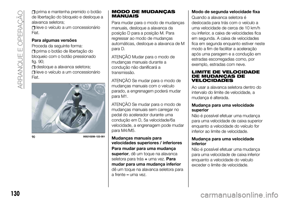 FIAT 124 SPIDER 2021  Manual de Uso e Manutenção (in Portuguese) prima e mantenha premido o botão
de libertação do bloqueio e desloque a
alavanca seletora;
leve o veículo a um concessionário
Fiat.
Para algumas versões
Proceda da seguinte forma:
prima o botão