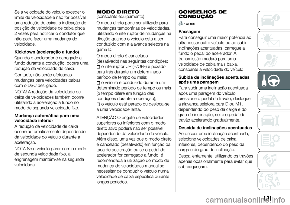 FIAT 124 SPIDER 2021  Manual de Uso e Manutenção (in Portuguese) Se a velocidade do veículo exceder o
limite de velocidade e não for possível
uma redução de caixa, a indicação de
posição de velocidade de caixa pisca
2 vezes para notificar o condutor que
n