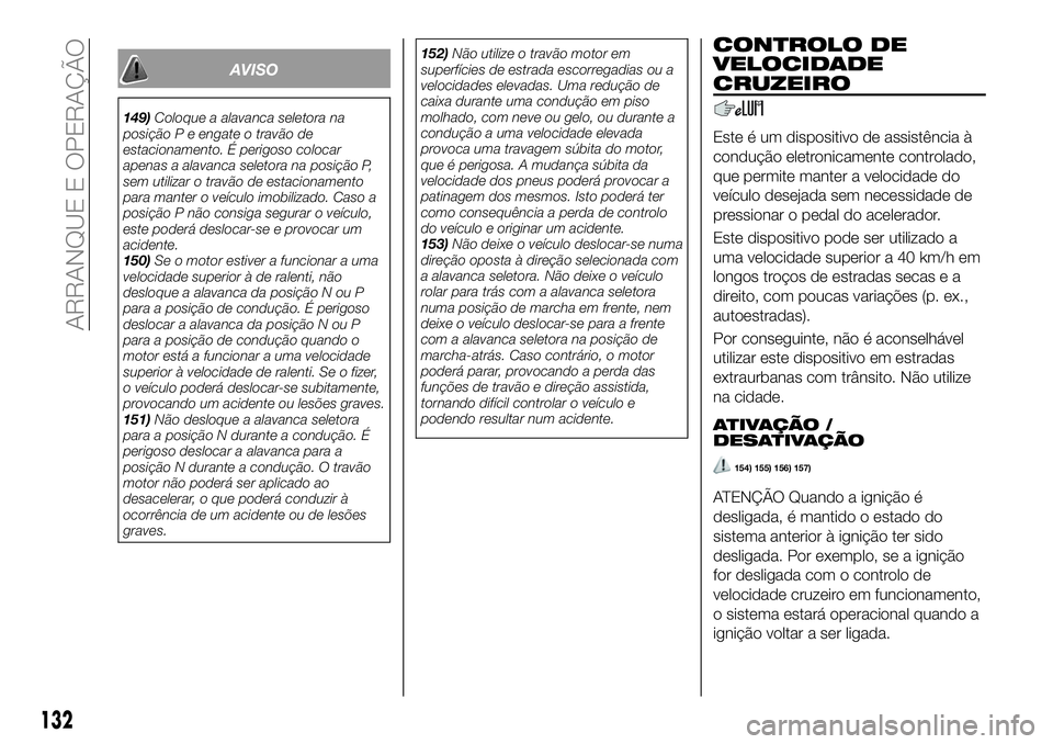 FIAT 124 SPIDER 2021  Manual de Uso e Manutenção (in Portuguese) AVISO
149)Coloque a alavanca seletora na
posição P e engate o travão de
estacionamento. É perigoso colocar
apenas a alavanca seletora na posição P,
sem utilizar o travão de estacionamento
para 
