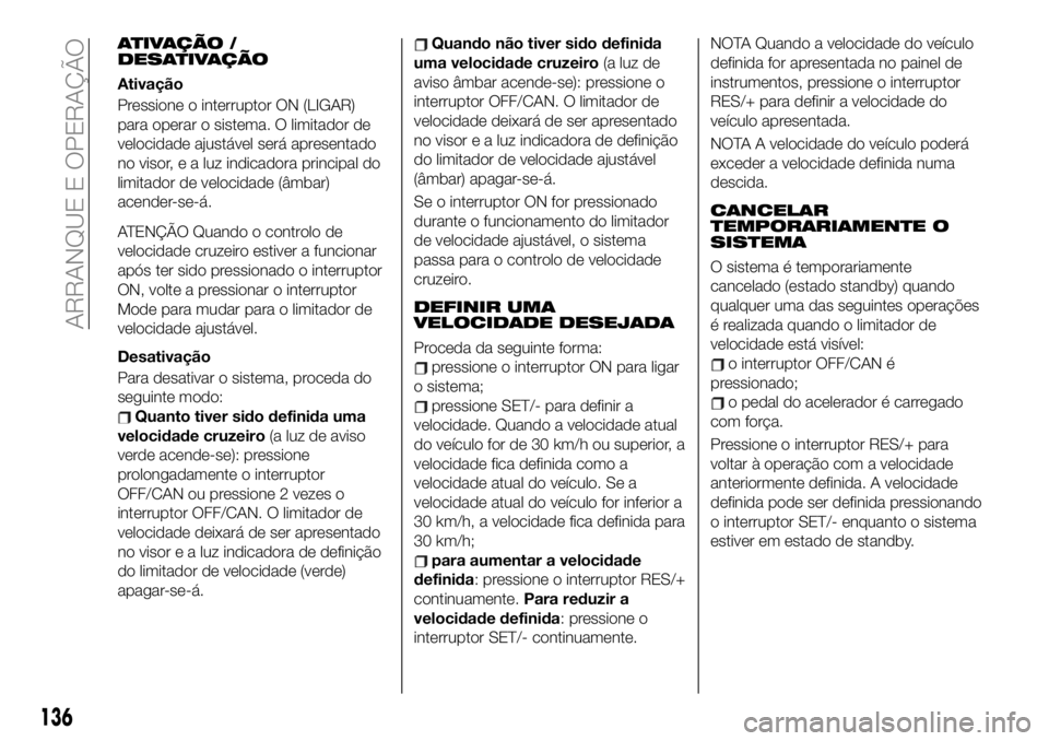 FIAT 124 SPIDER 2021  Manual de Uso e Manutenção (in Portuguese) ATIVAÇÃO /
DESATIVAÇÃO
Ativação
Pressione o interruptor ON (LIGAR)
para operar o sistema. O limitador de
velocidade ajustável será apresentado
no visor, e a luz indicadora principal do
limitad