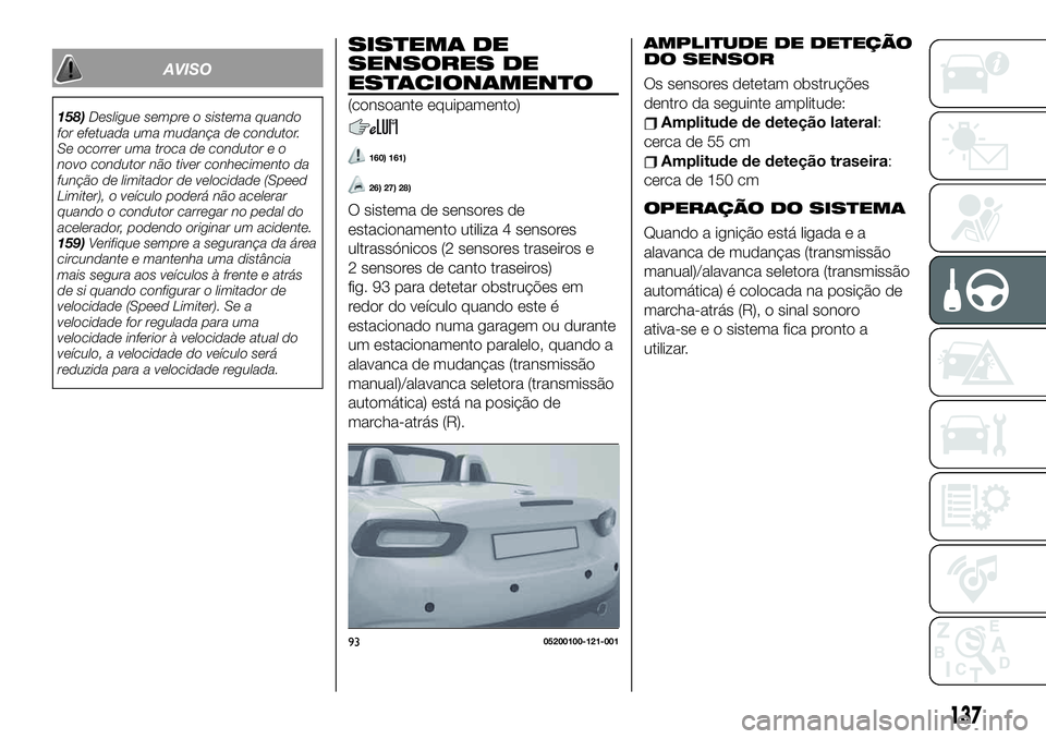 FIAT 124 SPIDER 2021  Manual de Uso e Manutenção (in Portuguese) AVISO
158)Desligue sempre o sistema quando
for efetuada uma mudança de condutor.
Se ocorrer uma troca de condutor e o
novo condutor não tiver conhecimento da
função de limitador de velocidade (Spe