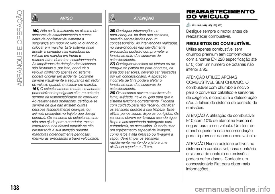 FIAT 124 SPIDER 2021  Manual de Uso e Manutenção (in Portuguese) AVISO
160)Não se fie totalmente no sistema de
sensores de estacionamento e nunca
deixe de confirmar visualmente a
segurança em redor do veículo quando o
colocar em marcha. Este sistema pode
assisti