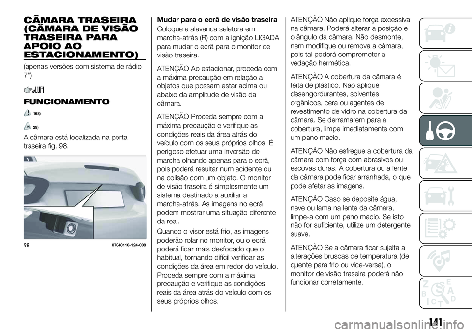 FIAT 124 SPIDER 2021  Manual de Uso e Manutenção (in Portuguese) CÂMARA TRASEIRA
(CÂMARA DE VISÃO
TRASEIRA PARA
APOIO AO
ESTACIONAMENTO)
(apenas versões com sistema de rádio
7")
FUNCIONAMENTO
168)
29)
A câmara está localizada na porta
traseira fig. 98.Mu