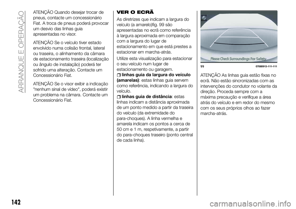 FIAT 124 SPIDER 2021  Manual de Uso e Manutenção (in Portuguese) ATENÇÃO Quando desejar trocar de
pneus, contacte um concessionário
Fiat. A troca de pneus poderá provocar
um desvio das linhas guia
apresentadas no visor.
ATENÇÃO Se o veículo tiver estado
envo