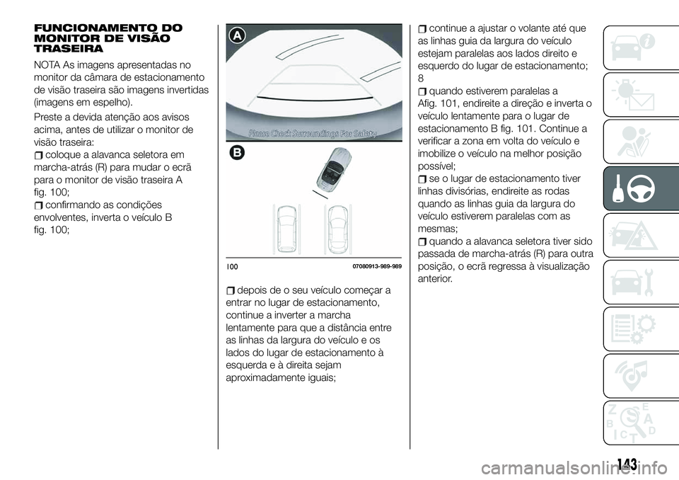FIAT 124 SPIDER 2021  Manual de Uso e Manutenção (in Portuguese) FUNCIONAMENTO DO
MONITOR DE VISÃO
TRASEIRA
NOTA As imagens apresentadas no
monitor da câmara de estacionamento
de visão traseira são imagens invertidas
(imagens em espelho).
Preste a devida atenç