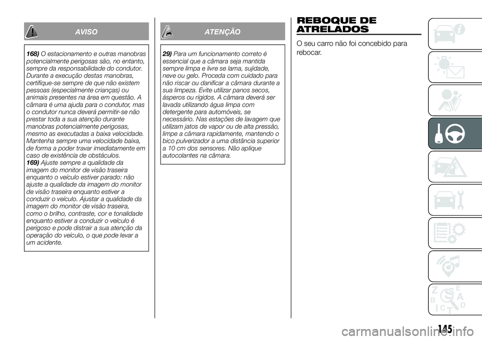 FIAT 124 SPIDER 2021  Manual de Uso e Manutenção (in Portuguese) AVISO
168)O estacionamento e outras manobras
potencialmente perigosas são, no entanto,
sempre da responsabilidade do condutor.
Durante a execução destas manobras,
certifique-se sempre de que não e