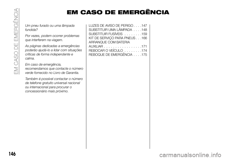FIAT 124 SPIDER 2021  Manual de Uso e Manutenção (in Portuguese) EM CASO DE EMERGÊNCIA
Um pneu furado ou uma lâmpada
fundida?
Por vezes, podem ocorrer problemas
que interferem na viagem.
As páginas dedicadas a emergências
poderão ajudá-lo a lidar com situaç