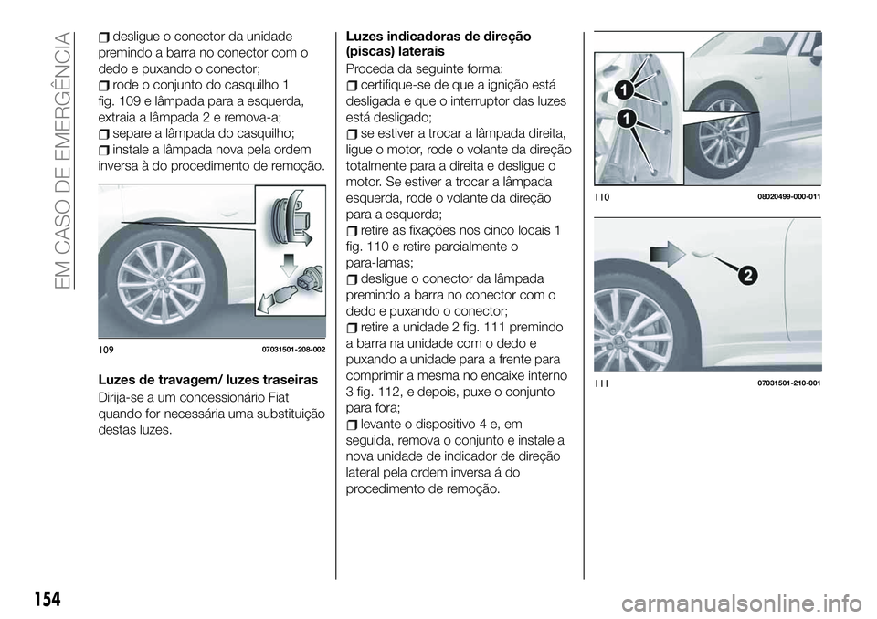 FIAT 124 SPIDER 2021  Manual de Uso e Manutenção (in Portuguese) desligue o conector da unidade
premindo a barra no conector com o
dedo e puxando o conector;
rode o conjunto do casquilho 1
fig. 109 e lâmpada para a esquerda,
extraia a lâmpada2eremova-a;
separe a 