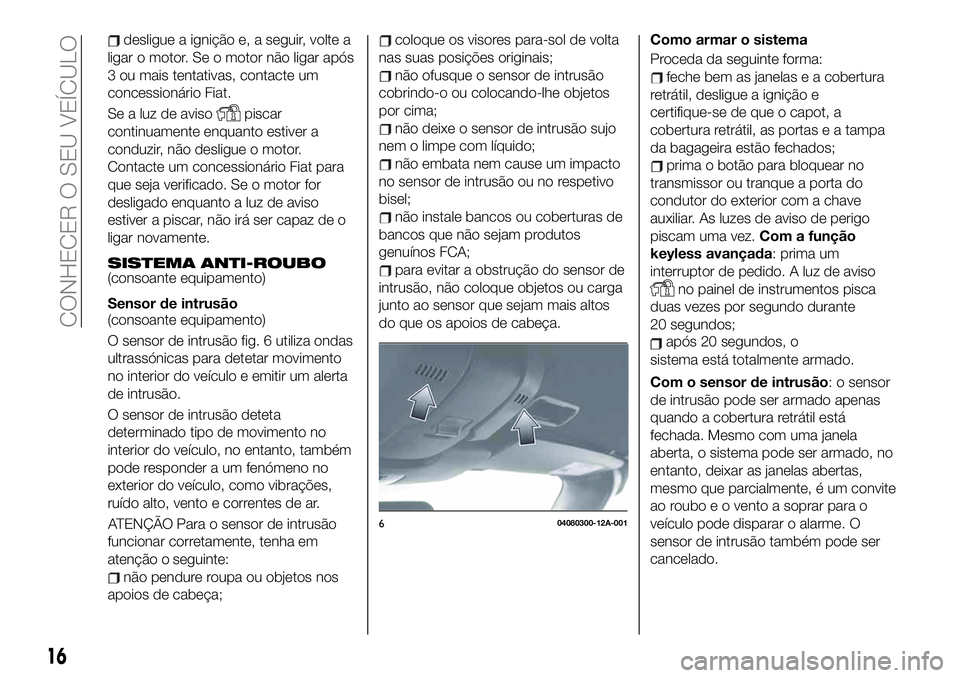 FIAT 124 SPIDER 2021 Manual de Uso e Manutenção (in Portuguese) desligue a ignição e, a seguir, volte a
ligar o motor. Se o motor não ligar após
3 ou mais tentativas, contacte um
concessionário Fiat.
Se a luz de aviso
piscar
continuamente enquanto estiver a
c FIAT 124 SPIDER 2021 Manual de Uso e Manutenção (in Portuguese) desligue a ignição e, a seguir, volte a
ligar o motor. Se o motor não ligar após
3 ou mais tentativas, contacte um
concessionário Fiat.
Se a luz de aviso
piscar
continuamente enquanto estiver a
c