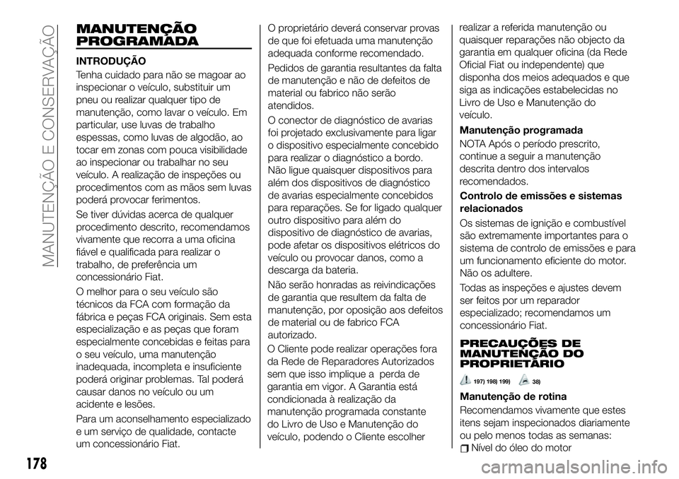 FIAT 124 SPIDER 2021  Manual de Uso e Manutenção (in Portuguese) MANUTENÇÃO
PROGRAMADA
INTRODUÇÃO
Tenha cuidado para não se magoar ao
inspecionar o veículo, substituir um
pneu ou realizar qualquer tipo de
manutenção, como lavar o veículo. Em
particular, us