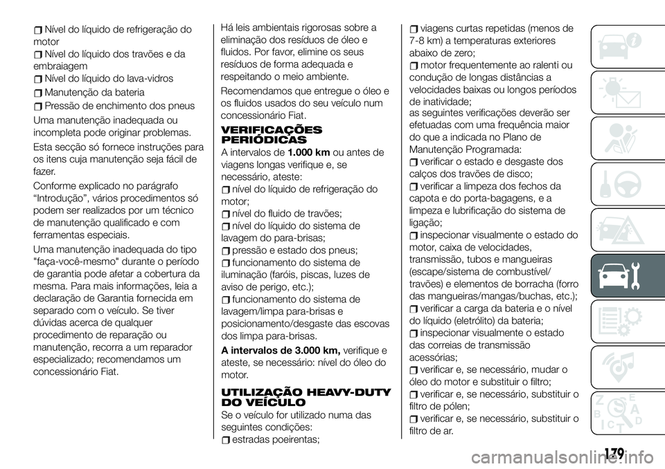 FIAT 124 SPIDER 2019 Manual de Uso e Manutenção (in Portuguese) Esta secção só fornece instruções para
os itens cuja manutenção seja fácil de
fazer.
Conforme explicado no parágrafo
“Introdução”, vários procedimentos só
podem ser realizados por um FIAT 124 SPIDER 2019 Manual de Uso e Manutenção (in Portuguese) Esta secção só fornece instruções para
os itens cuja manutenção seja fácil de
fazer.
Conforme explicado no parágrafo
“Introdução”, vários procedimentos só
podem ser realizados por um