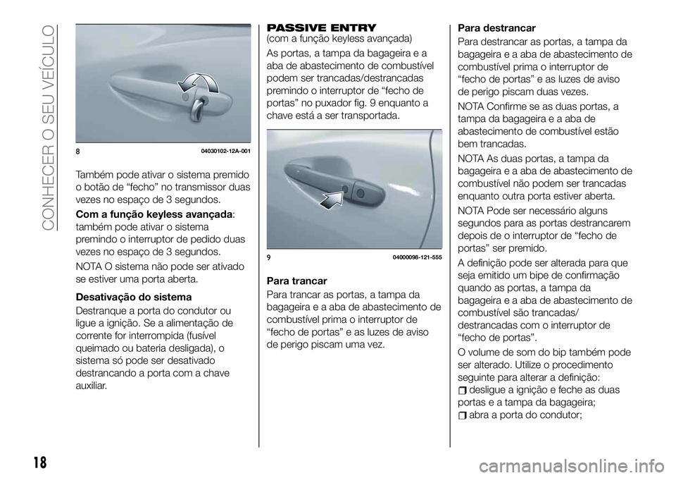 FIAT 124 SPIDER 2021 Manual de Uso e Manutenção (in Portuguese) Também pode ativar o sistema premido
o botão de “fecho” no transmissor duas
vezes no espaço de 3 segundos.
Com a função keyless avançada:
também pode ativar o sistema
premindo o interruptor FIAT 124 SPIDER 2021 Manual de Uso e Manutenção (in Portuguese) Também pode ativar o sistema premido
o botão de “fecho” no transmissor duas
vezes no espaço de 3 segundos.
Com a função keyless avançada:
também pode ativar o sistema
premindo o interruptor