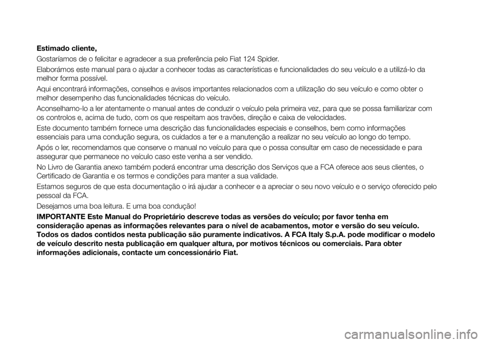 FIAT 124 SPIDER 2020 Manual de Uso e Manutenção (in Portuguese) Estimado cliente,
Gostaríamos de o felicitar e agradecer a sua preferência pelo Fiat 124 Spider.
Elaborámos este manual para o ajudar a conhecer todas as características e funcionalidades do seu v FIAT 124 SPIDER 2020 Manual de Uso e Manutenção (in Portuguese) Estimado cliente,
Gostaríamos de o felicitar e agradecer a sua preferência pelo Fiat 124 Spider.
Elaborámos este manual para o ajudar a conhecer todas as características e funcionalidades do seu v