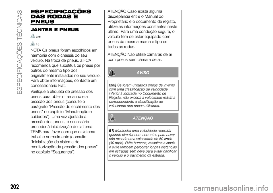 FIAT 124 SPIDER 2021 Manual de Uso e Manutenção (in Portuguese) ESPECIFICAÇÕES
DAS RODAS E
PNEUS
JANTES E PNEUS
233)
51)
NOTA Os pneus foram escolhidos em
harmonia com o chassis do seu
veículo. Na troca de pneus, a FCA
recomenda que substitua os pneus por
outro FIAT 124 SPIDER 2021 Manual de Uso e Manutenção (in Portuguese) ESPECIFICAÇÕES
DAS RODAS E
PNEUS
JANTES E PNEUS
233)
51)
NOTA Os pneus foram escolhidos em
harmonia com o chassis do seu
veículo. Na troca de pneus, a FCA
recomenda que substitua os pneus por
outro