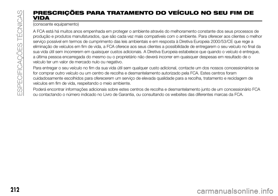 FIAT 124 SPIDER 2021 Manual de Uso e Manutenção (in Portuguese) 212
ESPECIFICAÇÕES TÉCNICAS
PRESCRIÇÕES PARA TRATAMENTO DO VEÍCULO NO SEU FIM DE
VIDA
(consoante equipamento)
A FCA está há muitos anos empenhada em proteger o ambiente através do melhorament FIAT 124 SPIDER 2021 Manual de Uso e Manutenção (in Portuguese) 212
ESPECIFICAÇÕES TÉCNICAS
PRESCRIÇÕES PARA TRATAMENTO DO VEÍCULO NO SEU FIM DE
VIDA
(consoante equipamento)
A FCA está há muitos anos empenhada em proteger o ambiente através do melhorament