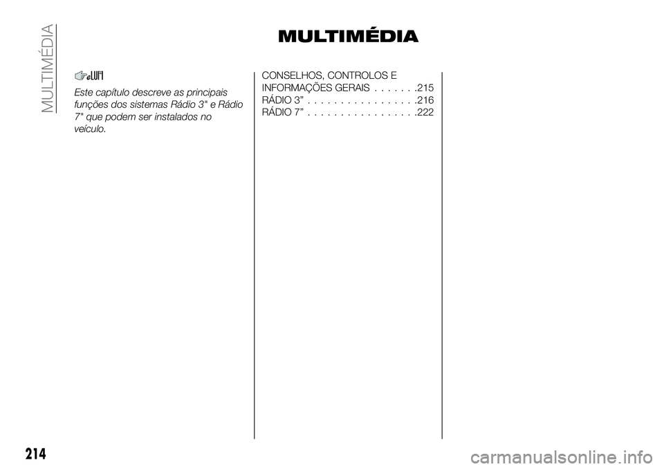 FIAT 124 SPIDER 2021 Manual de Uso e Manutenção (in Portuguese) MULTIMÉDIA
Este capítulo descreve as principais
funções dos sistemas Rádio 3" e Rádio
7" que podem ser instalados no
veículo.
CONSELHOS, CONTROLOS E
INFORMAÇÕES GERAIS.......215
RÁDI FIAT 124 SPIDER 2021 Manual de Uso e Manutenção (in Portuguese) MULTIMÉDIA
Este capítulo descreve as principais
funções dos sistemas Rádio 3" e Rádio
7" que podem ser instalados no
veículo.
CONSELHOS, CONTROLOS E
INFORMAÇÕES GERAIS.......215
RÁDI