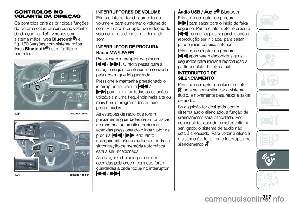 FIAT 124 SPIDER 2021 Manual de Uso e Manutenção (in Portuguese) CONTROLOS NO
VOLANTE DA DIREÇÃO
Os controlos para as principais funções
do sistema estão presentes no volante
da direção fig. 159 (versões sem
sistema mãos livres
Bluetooth®
)e
fig. 160 (ver FIAT 124 SPIDER 2021 Manual de Uso e Manutenção (in Portuguese) CONTROLOS NO
VOLANTE DA DIREÇÃO
Os controlos para as principais funções
do sistema estão presentes no volante
da direção fig. 159 (versões sem
sistema mãos livres
Bluetooth®
)e
fig. 160 (ver