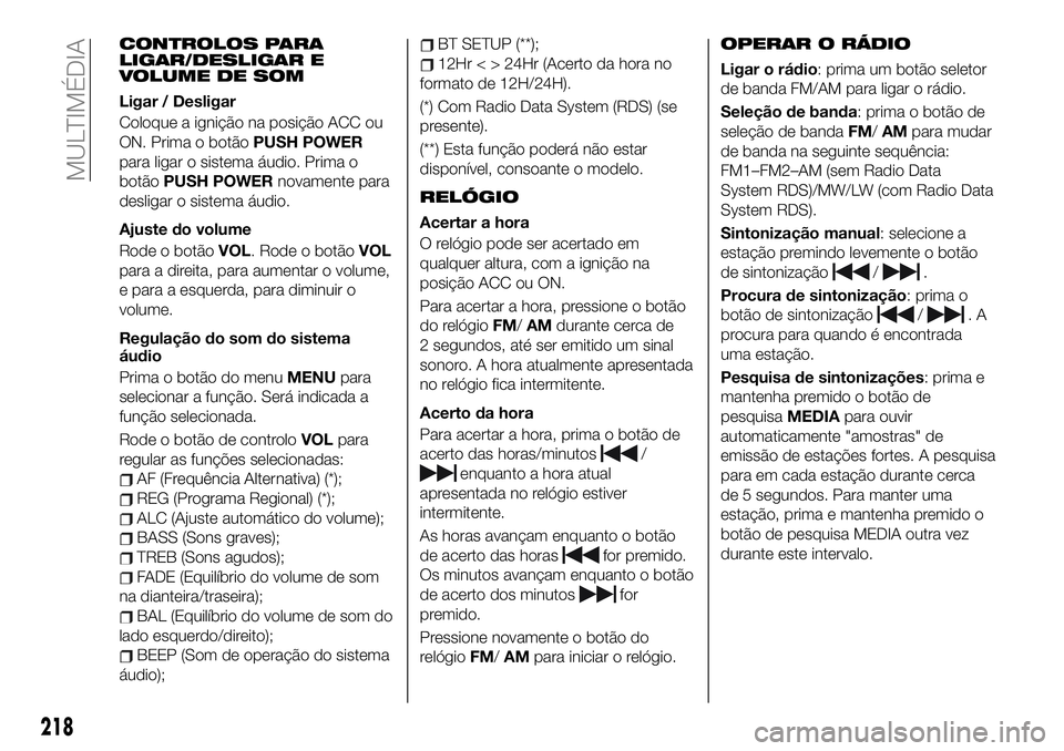 FIAT 124 SPIDER 2021 Manual de Uso e Manutenção (in Portuguese) CONTROLOS PARA
LIGAR/DESLIGAR E
VOLUME DE SOM
Ligar / Desligar
Coloque a ignição na posição ACC ou
ON. Prima o botãoPUSH POWER
para ligar o sistema áudio. Prima o
botãoPUSH POWERnovamente para
FIAT 124 SPIDER 2021 Manual de Uso e Manutenção (in Portuguese) CONTROLOS PARA
LIGAR/DESLIGAR E
VOLUME DE SOM
Ligar / Desligar
Coloque a ignição na posição ACC ou
ON. Prima o botãoPUSH POWER
para ligar o sistema áudio. Prima o
botãoPUSH POWERnovamente para