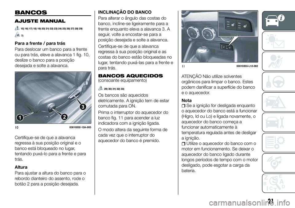 FIAT 124 SPIDER 2021  Manual de Uso e Manutenção (in Portuguese) BANCOS
AJUSTE MANUAL
15) 16) 17) 18) 19) 20) 21) 22) 23) 24) 25) 26) 27) 28) 29)
7)
Para a frente / para trás
Para deslocar um banco para a frente
ou para trás, eleve a alavanca 1 fig. 10,
deslize o