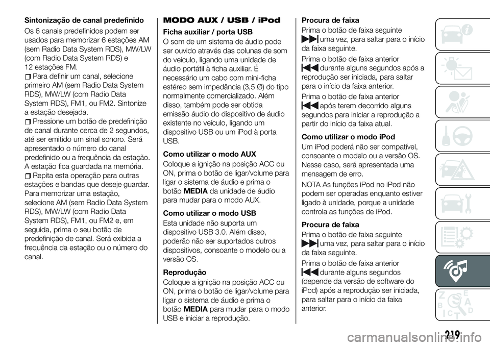 FIAT 124 SPIDER 2021  Manual de Uso e Manutenção (in Portuguese) Sintonização de canal predefinido
Os 6 canais predefinidos podem ser
usados para memorizar 6 estações AM
(sem Radio Data System RDS), MW/LW
(com Radio Data System RDS) e
12 estações FM.
Para def